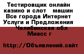 Тестировщик онлайн – казино и слот - машин - Все города Интернет » Услуги и Предложения   . Челябинская обл.,Миасс г.